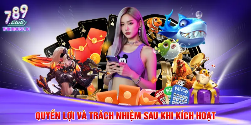Đăng Ký 789Club 3 Quyền lợi và trách nhiệm sau khi kích hoạt