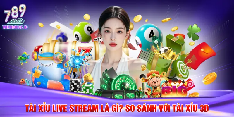 Tài Xỉu Live Stream Đỉnh Cao Tại Cổng Game 789Club 2 Tài xỉu live stream là gì? So sánh với tài xỉu 3D